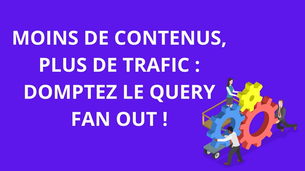 moins-de-contenus-plus-de-trafic-query-fan-out